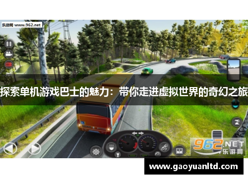 探索单机游戏巴士的魅力:带你走进虚拟世界的奇幻之旅 探索单机游戏巴士的魅力:带你走进虚拟世界的奇幻之旅